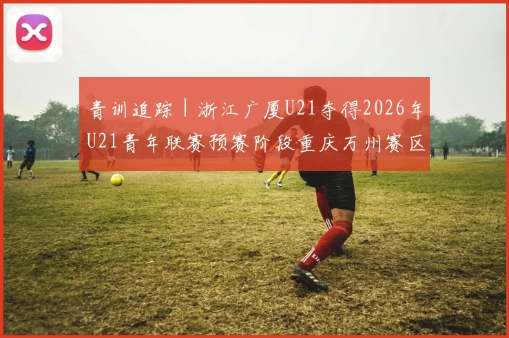 青训追踪｜浙江广厦U21夺得2026年U21青年联赛预赛阶段重庆万州赛区第一名