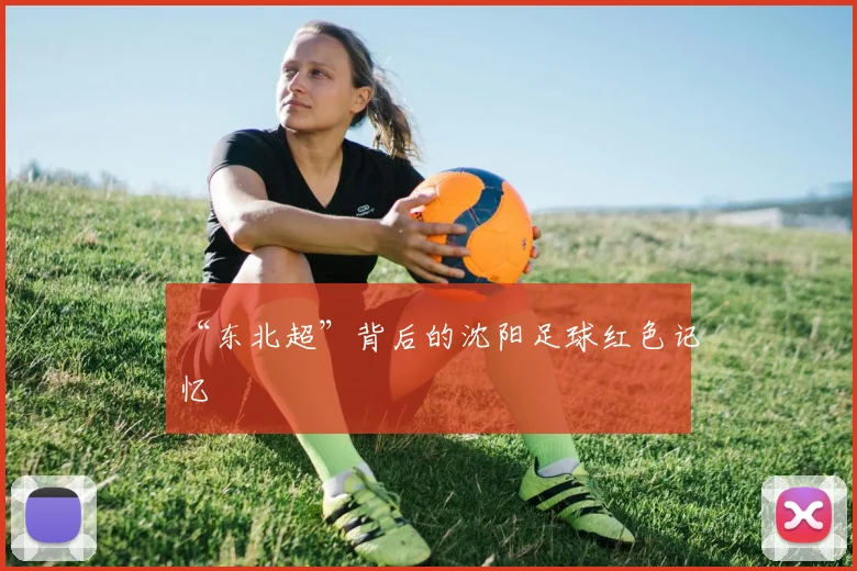 “东北超”背后的沈阳足球红色记忆