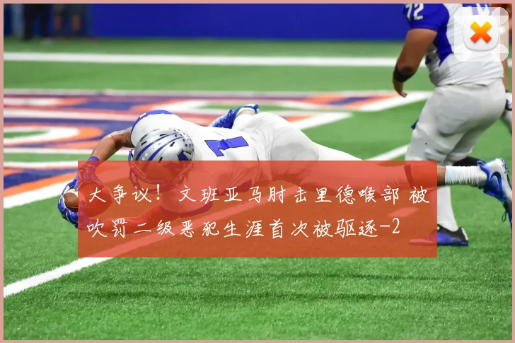 大争议！文班亚马肘击里德喉部 被吹罚二级恶犯生涯首次被驱逐