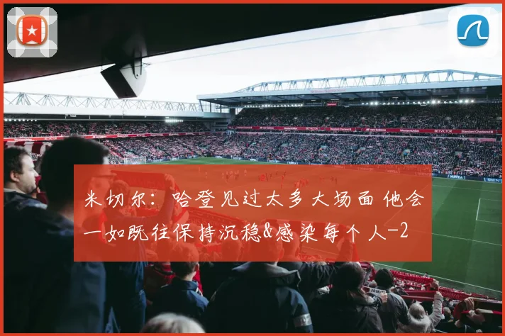 米切尔：哈登见过太多大场面 他会一如既往保持沉稳&感染每个人