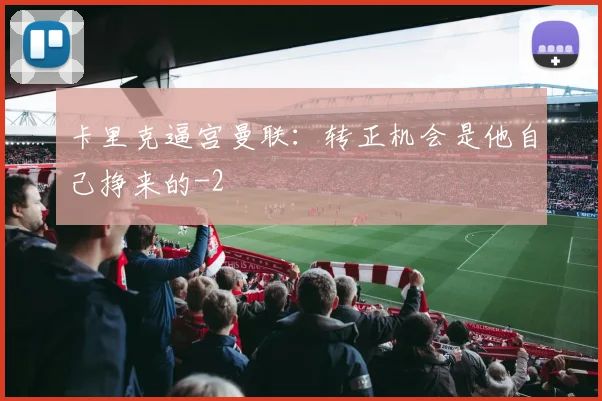卡里克逼宫曼联：转正机会是他自己挣来的